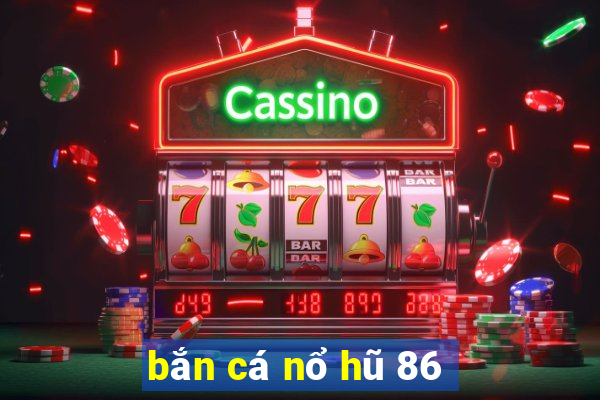 bắn cá nổ hũ 86