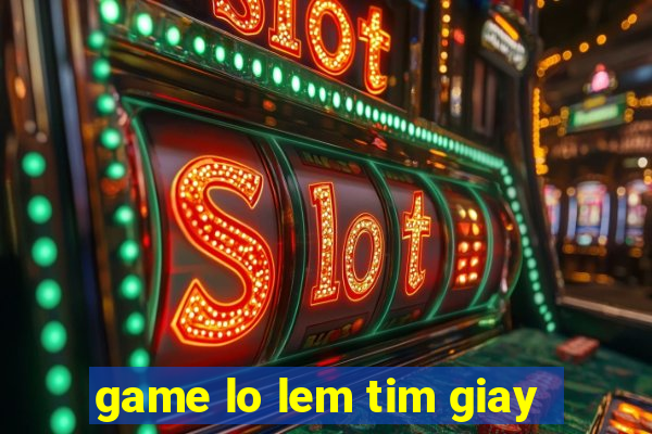 game lo lem tim giay