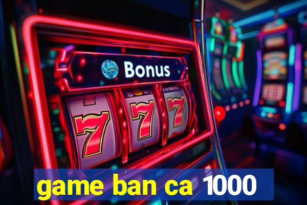 game ban ca 1000