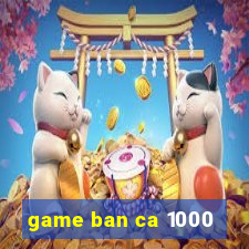 game ban ca 1000