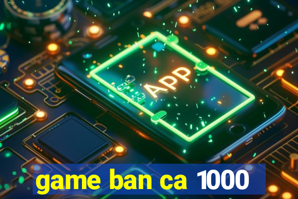 game ban ca 1000