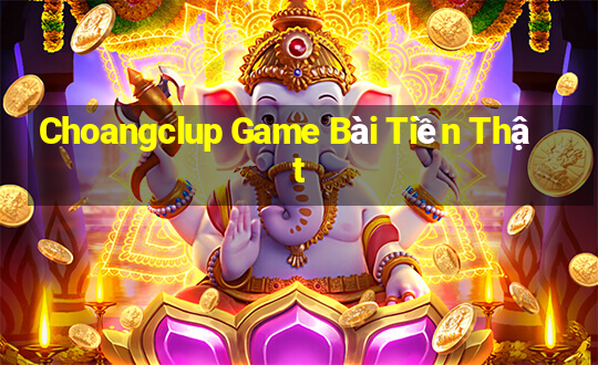 Choangclup Game Bài Tiền Thật