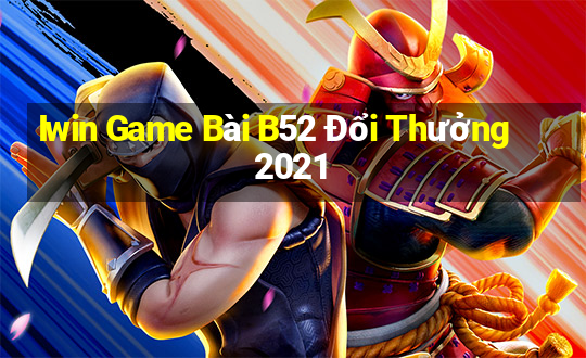 Iwin Game Bài B52 Đổi Thưởng 2021