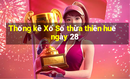 Thống kê Xổ Số thừa thiên huế ngày 28