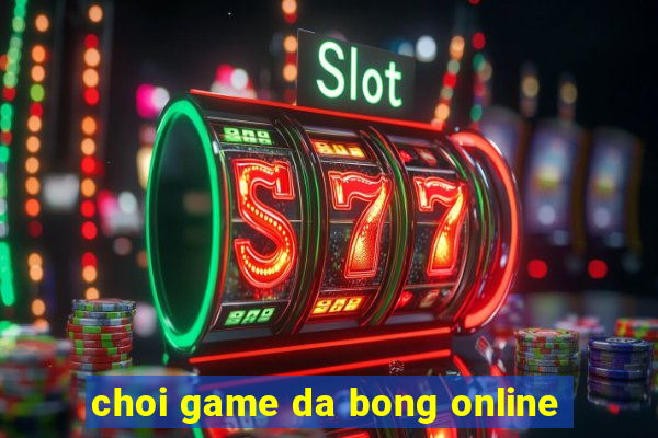 choi game da bong online