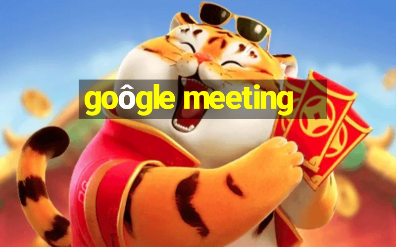 goôgle meeting