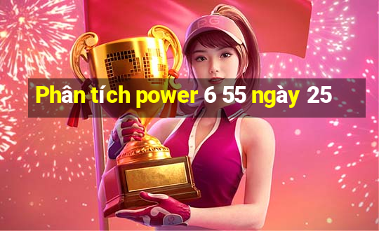 Phân tích power 6 55 ngày 25