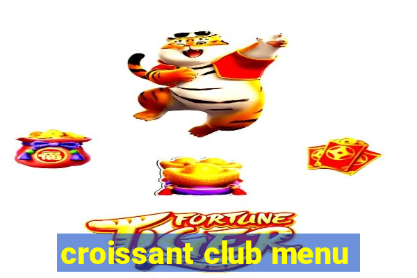 croissant club menu