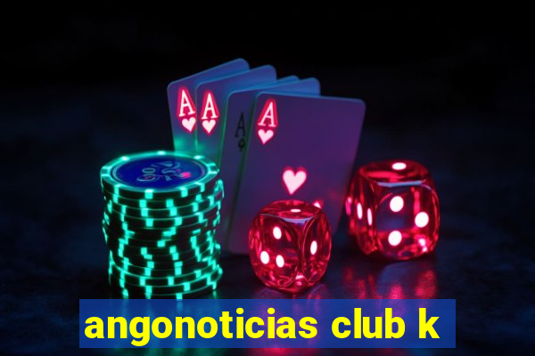 angonoticias club k