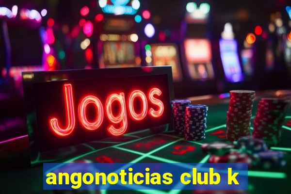 angonoticias club k