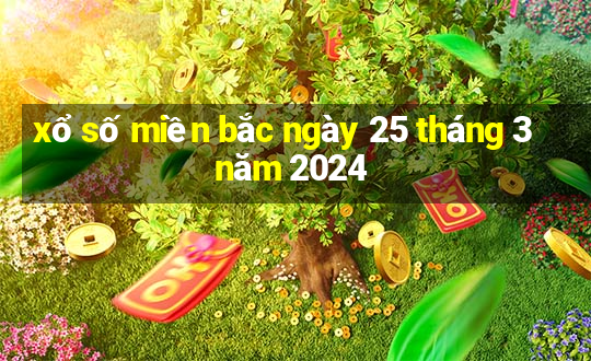 xổ số miền bắc ngày 25 tháng 3 năm 2024