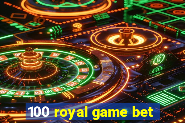 100 royal game bet