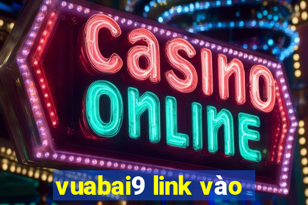 vuabai9 link vào