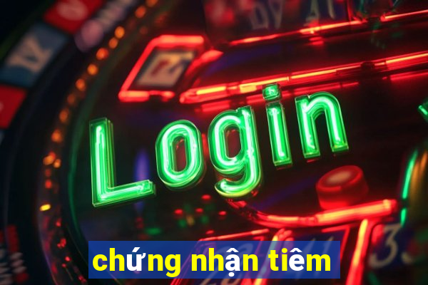 chứng nhận tiêm