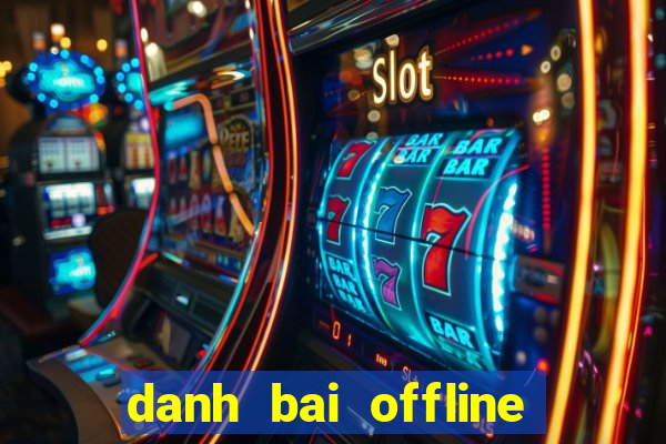 danh bai offline doi thuong