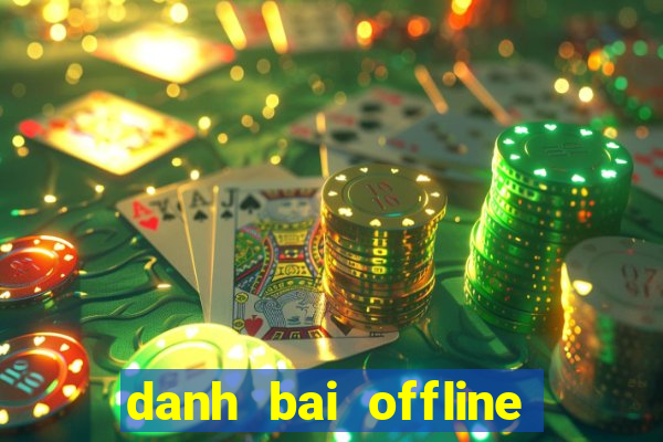 danh bai offline doi thuong