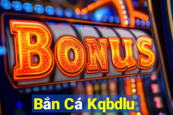 Bắn Cá Kqbdlu