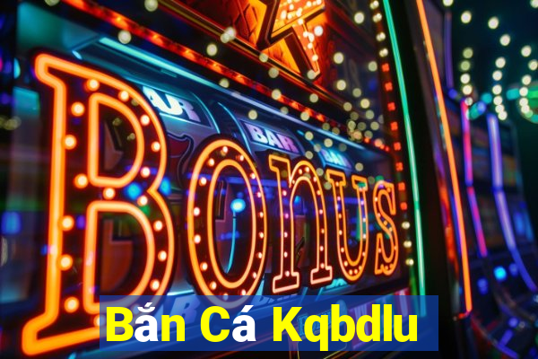 Bắn Cá Kqbdlu