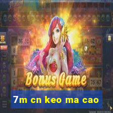 7m cn keo ma cao