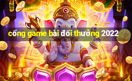 cổng game bài đổi thưởng 2022