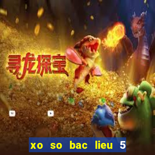 xo so bac lieu 5 2 2024