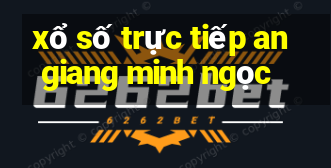 xổ số trực tiếp an giang minh ngọc