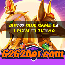 Big789 Club Game Bài Phỏm Đổi Thưởng