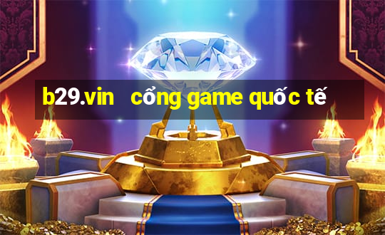 b29.vin   cổng game quốc tế