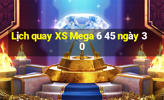 Lịch quay XS Mega 6 45 ngày 30