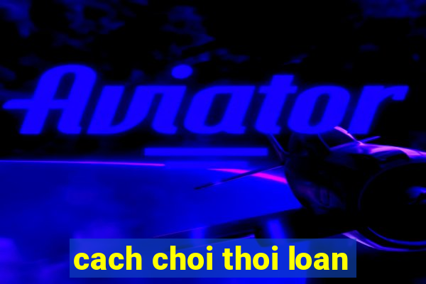 cach choi thoi loan