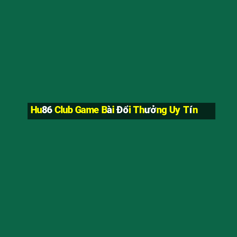 Hu86 Club Game Bài Đổi Thưởng Uy Tín