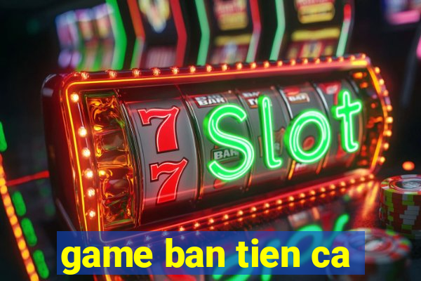 game ban tien ca