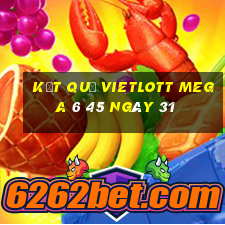 kết quả vietlott MEGA 6 45 ngày 31