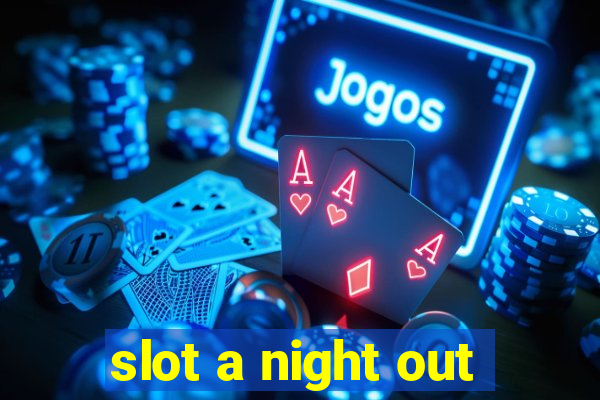 slot a night out