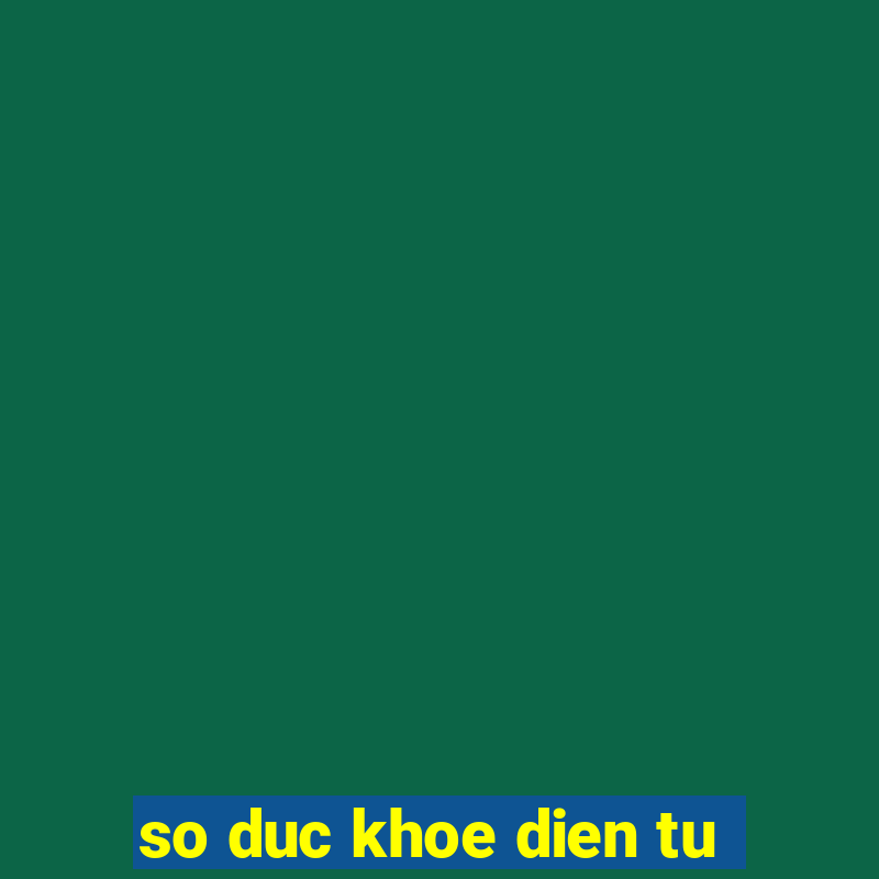 so duc khoe dien tu