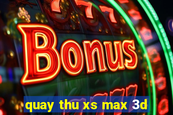 quay thu xs max 3d