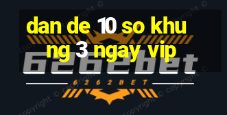 dan de 10 so khung 3 ngay vip