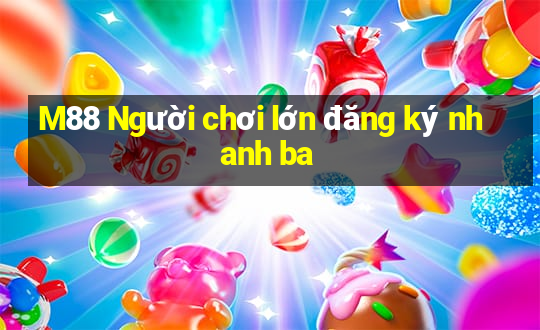 M88 Người chơi lớn đăng ký nhanh ba