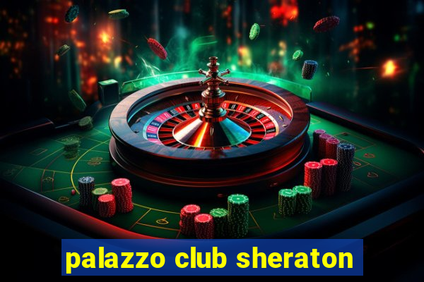 palazzo club sheraton