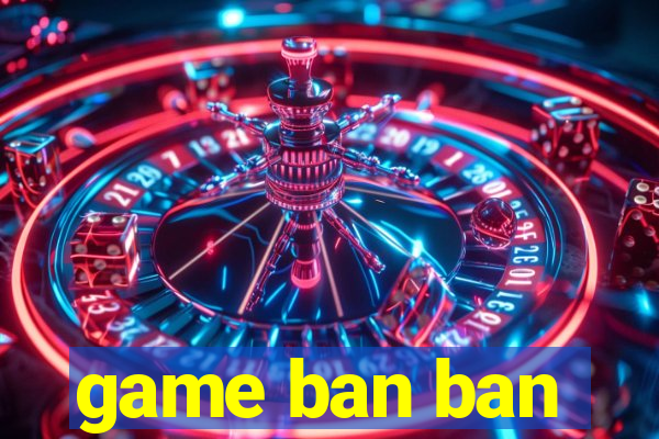 game ban ban