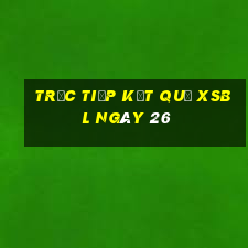 Trực tiếp kết quả XSBL ngày 26