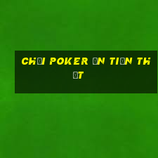 chơi poker ăn tiền thật