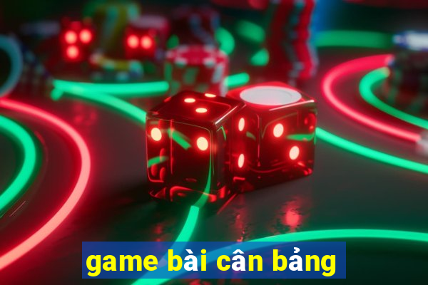 game bài cân bảng