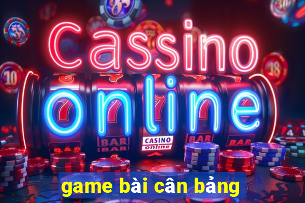 game bài cân bảng