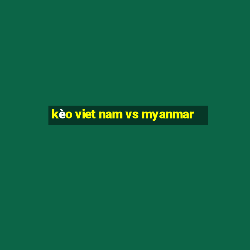 kèo viet nam vs myanmar