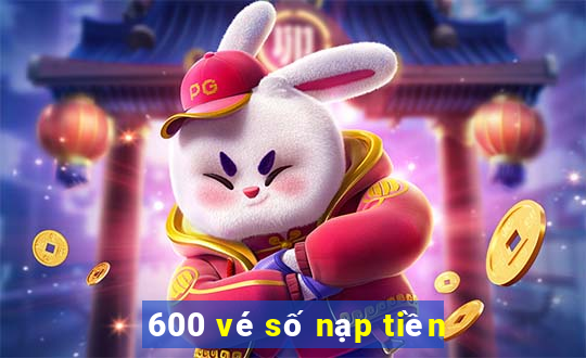 600 vé số nạp tiền