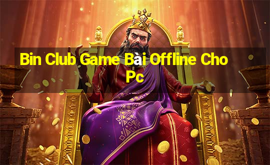 Bin Club Game Bài Offline Cho Pc