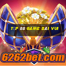 Tốp 88 Game Bài Vui