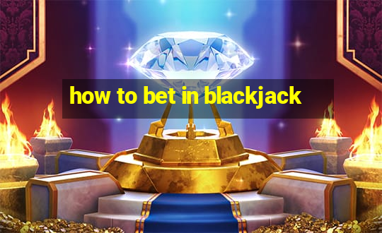 how to bet in blackjack