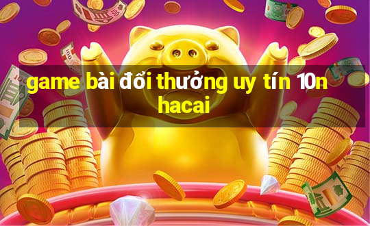 game bài đổi thưởng uy tín 10nhacai